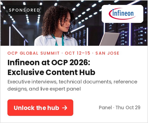 Sponsored: Infineon at OCP 2026: Exclusive Content Hub. Executive interviews, technical documents, reference designs, and live expert panel. Unlock the hub.